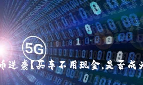 虚拟币逆袭?买车不用现金,是否成为现实