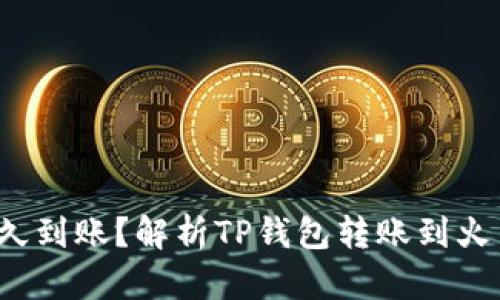 TP钱包转火币多久到账？解析TP钱包转账到火币需要注意什么？