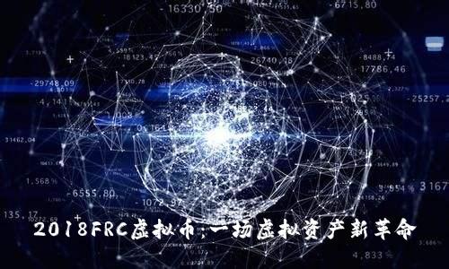 2018FRC虚拟币：一场虚拟资产新革命