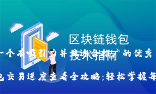思考一个有吸引力并且适合推广的优秀

TP钱包交易进度查看全攻略：轻松掌握每一步！