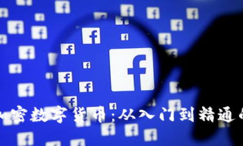 全面掌握加密数字货币：从入门到精通的系统课程