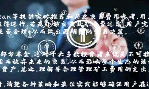 
如何应对TP钱包矿工费超过币价的情况？

关键词
TP钱包, 矿工费, 加密货币/guanjianci

什么是TP钱包及其功能
TP钱包（TokenPocket Wallet）是一款多链支持的去中心化数字钱包，不仅支持以太坊、比特币等主流加密货币，也支持许多小众代币。作为一个用户友好的钱包，TP钱包允许用户直接通过手机轻松管理他们的数字资产，进行转账、交易、DApp使用等功能。
TP钱包的界面直观，用户可以在其中查看资产总额、提现、转账以及交易记录等信息。此外，TP钱包还支持“矿工费”设置，虽然这个功能在使用中看似简单，但矿工费的成本如果超过了交易的币价，用户可能会面临一些困扰。

矿工费的概念及影响因素
矿工费是指用户在进行加密货币转账时，支付给矿工的费用，以激励他们处理和确认这些交易。不同于传统银行系统，加密货币交易是基于区块链的，确认交易的过程需要矿工参与，而这就产生了矿工费。
矿工费受到多种因素影响，其中包括网络拥堵程度、交易数据大小、以及区块产出速度等。举例来说，在网络拥堵时，若想快速完成交易，用户可能需要支付更高的矿工费，以确保其交易被优先处理。
例如，Ethereum网络在交易活跃时，矿工费可能迅速攀升，有时甚至超过交易本身的价值。当这种情况出现时，许多用户就不得不权衡，是否值得进行这笔交易。

TP钱包矿工费超过币价的原因
在TP钱包中遇到矿工费超过币价的情况，通常是由于市场行情波动、网络拥堵等多个因素共同造成的。如果你要转账的数字资产价值较低，而当前的矿工费又因为网络繁忙而大幅上升，用户可能会发现，支付的矿工费远超自己所转账的金额。
这种情况下，一方面是因为用户希望尽快完成交易，另一方面则是因为大多数用户对当前矿工费的波动缺乏足够的了解。这使得即使是小额交易在支付中也可能变得不划算，导致用户面临选择困境。

如何避免矿工费超过币价的状况
在进行加密货币转账时，用户可以采取以下几种策略来尽量避免矿工费超过币价的情况：
ul
    listrong观察网络状况：/strong在进行交易之前，建议先了解当前网络的拥堵情况。可通过一些网站或工具查看实时矿工费和网络拥堵程度，从而选择合适的时机进行转账。/li
    listrong设置合理的矿工费用：/strongTP钱包允许用户根据实时情况手动设置矿工费用。用户可以根据实际情况设置较低的矿工费用，但这可能意味着交易确认时间会更长。/li
    listrong推迟交易：/strong如果当前网络拥堵，用户可以选择推迟交易，等待网络恢复正常时再进行操作，这样能有效降低成本。/li
/ul

可能的问题一：如何选择合适的矿工费？
选择合适的矿工费是确保加密货币交易顺利进行的重要部分。在TP钱包中，用户在进行转账时，通常会看到建议的矿工费用和实际支付的费用选项。用户应该如何根据不同的情况做出选择？
首先，用户需要了解当前的网络状况和交易速度。例如，在以太币网络高峰时期，矿工费会显著提高，而在非高峰时段，矿工费用可能会下降。用户可以使用一些工具如Etherscan等，查看当前的推荐矿工费用以及最近交易的处理时间。
其次，用户也应该考虑到自己交易的紧急程度。如果是急需完成的交易，支付较高的礦工费用可能是有必要的。而如果交易是相对不紧急的，用户可以选择支付较低的矿工费用，哪怕这意味着交易的确认时间会延长。
最后，建议用户时常关注市场动态，了解趋势变化，这样能更好地判断何时支付较低的矿工费用，从而在整体上降低交易成本。

可能的问题二：在网络拥堵时的应对策略是？
网络拥堵是加密货币交易过程中无法避免的现象，特别是在市场波动剧烈的情况下。面对网络拥堵，用户可以采取几种策略以减少影响。
首先，用户可以通过转换转账时间来避开高峰期。在网络通常不繁忙的晚上或周末，交易的效率和矿工费用通常会更低。其次，用户也可以考虑使用二层网络方案，例如以太坊的Layer 2解决方案。这些方案将交易搬移至链下处理，减轻主链负担，同时减少了交易的费用。
另外，用户还可以选择使用更高效的区块链。例如，如果用户持有的资产支持多个区块链，该用户可以选择在当前网络费用较低的链上进行转账，这样也能避开高峰期所带来的困扰。

可能的问题三：如何判断矿工费是否合理？
判断矿工费是否合理，除了需要关注实时的市场情况，以外还有一些具体的指标和工具可以帮助用户进行合理的判断。
首先，了解当前网络状况和建议的矿工费用是判断的基础。用户可以通过专业的网站获取实时的矿工费用数据，例如Etherscan等提供实时推荐和历史交易费用参考。用户可以通过对比历史交易数据来判断目前的矿工费是否合理。
其次，用户应该评估个人的交易情况。例如，如果你的交易金额比较小，而矿工费相对较高，这就需要重新考虑这笔交易是否值得进行。若是小额交易且矿工费过高，用户完全可以选择不进行交易，而是等待更加合适的时机。
最后，如果用户通过TP钱包的实时更新功能，能够及时了解交通费用和市场波动，这将在很大程度上帮助他们判断矿工费用是否合理，从而做出更明智的交易决策。

可能的问题四：支付高额矿工费的后果是什么？
支付高额矿工费除非在极特殊的情况下，如交易极为紧急，否则普遍来说并不被推荐。首先，支付高额的矿工费相当于损失了部分本金，这对于大多数投资者来说是不可接受的。当矿工费用超过了资产的实际价值时，除了让用户面临金钱的直接损失之外，还可能让用户对整个市场产生负面情绪。
其次，长期支付高额矿工费会导致用户对加密货币的信任度下降。当用户意识到自己的交易成本过高，有可能会因为这笔费用而放弃未来的交易，从而影响整个生态的活动度和去中心化货币的流动性。
最后，频繁支付高额矿工费还可能导致用户逐步失去在加密市场的投资兴趣，让其转而投向其他费用相对较低的交易方式和资产。总之，理解并合理管理矿工费用的支出，是确保加密货币投资价值的关键点之一。

总结来说，面对TP钱包矿工费超过币价的困境，用户需要具备足够的知识，利用工具获取实时的信息，以做出合理的决策。同时，清楚各种策略和最佳实践能够确保用户在这个波动剧烈的市场中保持相对的优势。