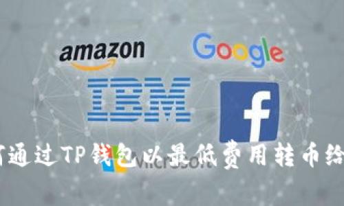  如何通过TP钱包以最低费用转币给朋友