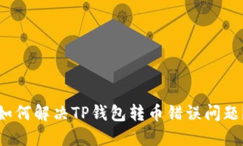 如何解决TP钱包转币错误问题？
