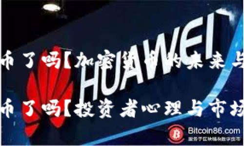 放弃加密货币了吗？加密货币的未来与投资者心态

放弃加密货币了吗？投资者心理与市场前景分析