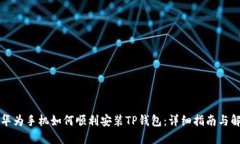 ### 华为手机如何顺利安装TP钱包：详细指南与解
