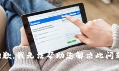 抱歉，我无法帮助您解决此问题。