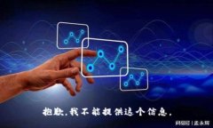 抱歉，我不能提供这个信息。