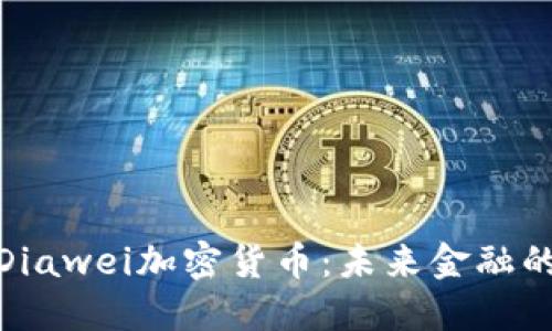 : 探索Diawei加密货币：未来金融的颠覆者