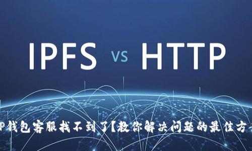 TP钱包客服找不到了？教你解决问题的最佳方案