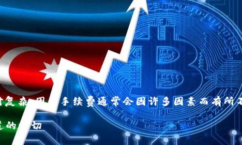 关于转账到TP钱包的手续费，这个问题相对复杂，因为手续费通常会因许多因素而有所不同。以下是一些可能会影响手续费的要素。

### TP钱包转账手续费详解：你需要知道的一切