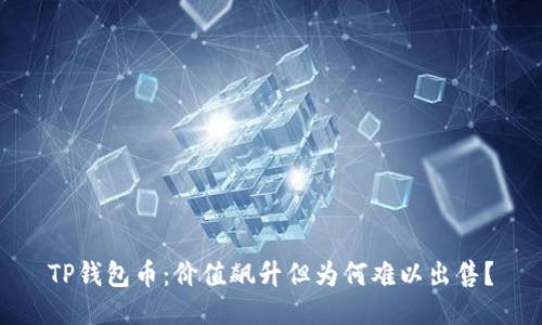 TP钱包币：价值飙升但为何难以出售？