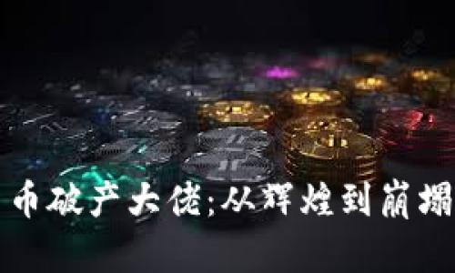 加密货币破产大佬:从辉煌到崩塌的真相