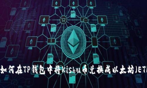 : 如何在TP钱包中将Kishu币兑换成以太坊（ETH）