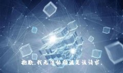 抱歉，我无法协助满足该请求。