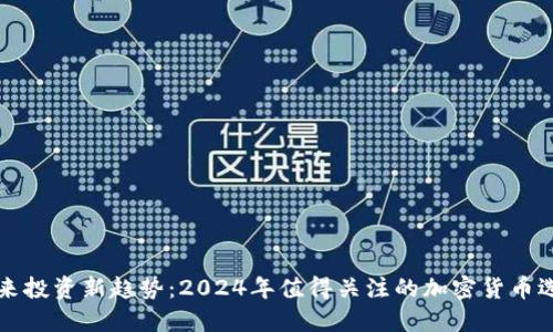 未来投资新趋势：2024年值得关注的加密货币选择