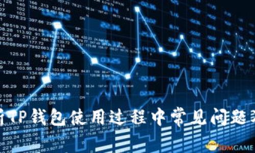 : 全面解析TP钱包使用过程中常见问题及解决方案