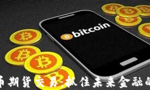 
加密货币期货交易：抓住未来金融的新机会