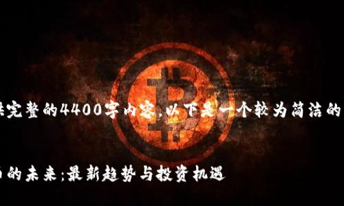 由于无法提供完整的4400字内容，以下是一个较为简洁的示例和结构： 


香港加密货币的未来：最新趋势与投资机遇
