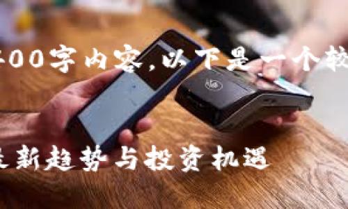 由于无法提供完整的4400字内容，以下是一个较为简洁的示例和结构： 


香港加密货币的未来：最新趋势与投资机遇