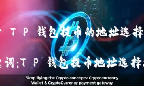 关于 T P 钱包提币的地址选择指南

关键词：T P 钱包提币地址选择攻略