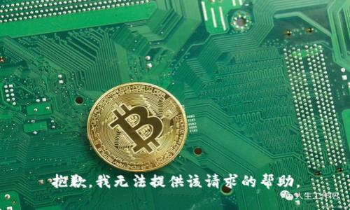 抱歉，我无法提供该请求的帮助。