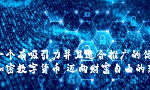 思考一个有吸引力并且适合推广的优秀
解密加密数字货币：迈向财富自由的新征途