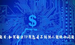 题目：如何解决TP钱包看不到他人转账的问题？