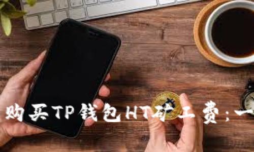 如何轻松购买TP钱包HT矿工费：一步步指南