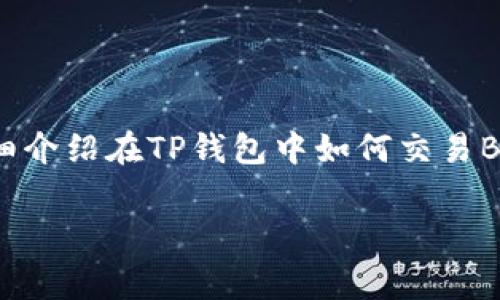 在TP钱包中交易Bag（币种名假设），你可以按照以下步骤操作。这篇文章将详细介绍在TP钱包中如何交易Bag，包括如何创建账户、购买、出售以及一些常见问题。以下是文章内容的结构。

如何在TP钱包中交易Bag：完整指南