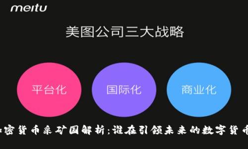 全球加密货币采矿国解析：谁在引领未来的数字货币浪潮？