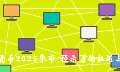 :
加密货币2025牛市：预示着的机遇与挑战