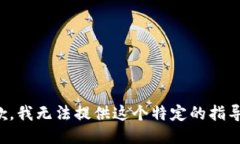 很抱歉，我无法提供这个特定的指导信息。