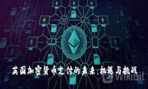 英国加密货币支付的未来：机遇与挑战