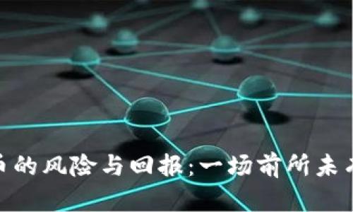 投资加密货币的风险与回报：一场前所未有的财富征途