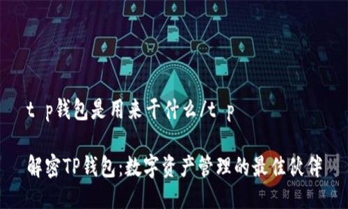 t p钱包是用来干什么/t p

解密TP钱包：数字资产管理的最佳伙伴