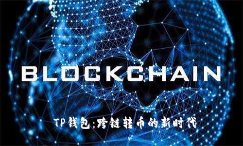  TP钱包：跨链转币的新时代