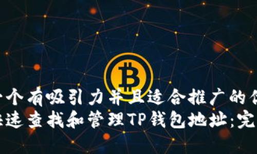 思考一个有吸引力并且适合推广的优秀
如何快速查找和管理TP钱包地址：完整指南