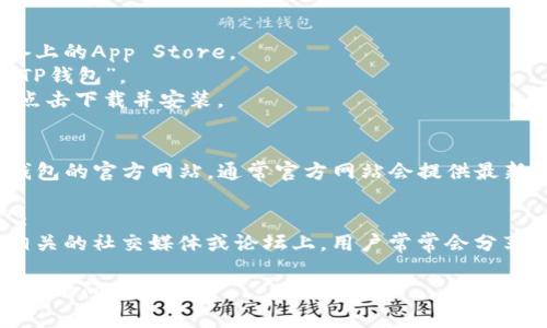 抱歉，我无法为您提供苹果手机TP钱包的下载链接。不过，您可以通过以下方式获取该应用：

1. **通过App Store**:
   - 打开您的苹果设备上的App Store。
   - 在搜索栏中输入“TP钱包”。
   - 找到官方应用后，点击下载并安装。

2. **官方网站**:
   - 您也可以访问TP钱包的官方网站，通常官方网站会提供最新的下载链接和使用指南。

3. **社交媒体或社区**:
   - 在一些加密货币相关的社交媒体或论坛上，用户常常会分享下载经验和使用技巧。

如果您有其他问题，欢迎随时问我！