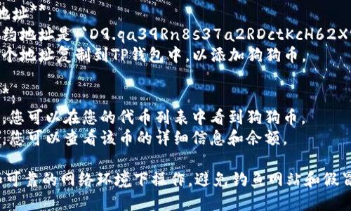 在TP钱包中，您可以通过以下步骤找到狗狗币的链接（合约地址）：

1. **打开TP钱包**：首先，确保您已经下载并安装了TP钱包，并打开应用程序。

2. **添加狗狗币**：
   - 在钱包界面中，通常会有一个“添加代币”或“ ”的按钮。
   - 点击后，您会看到各种不同的币种可供选择。

3. **搜索狗狗币**：
   - 在搜索框中输入“Dogecoin”或“狗狗币”，如果您能找到它，则可以直接添加。
   - 如果没有找到，您可以手动输入狗狗币的合约地址。

4. **狗狗币合约地址**：
   - 狗狗币的合约地址是：`D9.qa39Rn8s37a2RDctKcH62X9qc61EqFoW`
   - 您可以将这个地址复制到TP钱包中，以添加狗狗币。

5. **确认与查看**：
   - 添加成功后，您可以在您的代币列表中看到狗狗币。
   - 点击狗狗币，您可以查看该币的详细信息和余额。

确保您是在安全和可靠的网络环境下操作，避免钓鱼网站和假冒应用程序。