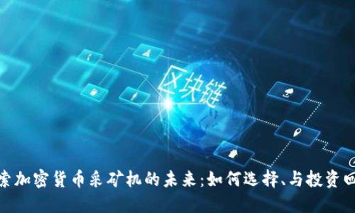 探索加密货币采矿机的未来：如何选择、与投资回报
