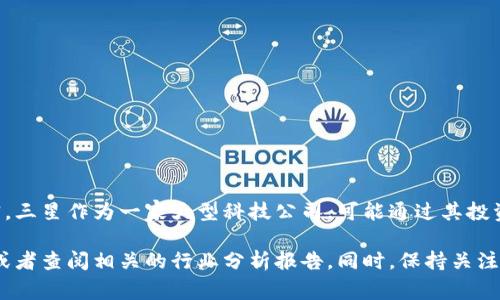 三星的加密货币持有量并不是公开的信息，因为许多企业在此类投资上保持谨慎和保密。三星作为一家大型科技公司，可能通过其投资子公司或相关项目参与加密货币市场，但具体的持有量和投资组合通常没有详细披露。

如果你想了解三星在加密货币领域的具体投资情况，建议关注其官方公告和年度财报，或者查阅相关的行业分析报告。同时，保持关注区块链和加密货币领域的新动态以及三星可能推出的相关产品或服务。