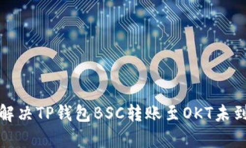 如何有效解决TP钱包BSC转账至OKT未到账的问题