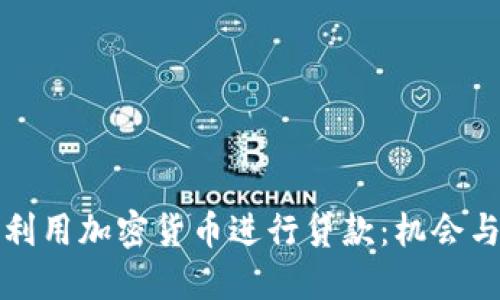 如何利用加密货币进行贷款：机会与挑战