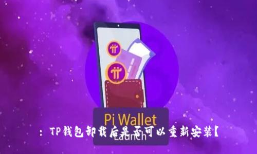 : TP钱包卸载后是否可以重新安装？
