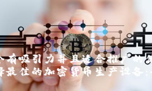 思考一个有吸引力并且适合推广的优秀
如何选择最佳的加密货币生产设备：全面指南