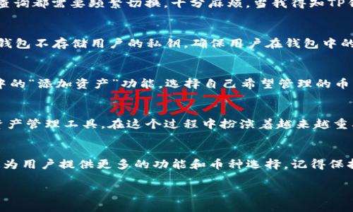 TP钱包（TokenPocket）是一款热门的多链钱包，旨在为用户提供安全、便捷的数字资产管理体验。想要明确的是，TP钱包并不支持所有的数字货币，但它支持很多主流的和一些特定的代币，尤其是那些在以太坊和其他区块链网络上发行的代币。

TP钱包的支持币种
TP钱包支持的主要币种包括比特币（BTC）、以太坊（ETH）、币安币（BNB）以及许多基于ERC-20和BEP-20标准的代币。实际上，这使得TP钱包在多种区块链环境中都有很好的兼容性。
此外，TP钱包在不断更新，以支持新的功能和新的代币。例如，最近，TP钱包增加了对特定DeFi项目和NFT的支持，为用户提供更丰富的数字资产管理体验。

为什么选择TP钱包?
选择TP钱包的原因有很多。首先，它的用户界面设计友好，即使是新手也能快速上手。其次，它提供了私钥和助记词的安全保护，以确保用户资产的安全。TP钱包还支持多链资产管理，用户可以在一个钱包中轻松管理不同区块链上的资产，避免了使用多个钱包的繁琐。

我的钱包使用经历
我也曾经有过使用多种钱包的经历。记得在我刚接触数字货币时，为了管理不同的资产，我必须在手机上安装多个钱包应用。这不仅占用内存，而且每次转账或查询都需要频繁切换，十分麻烦。当我得知TP钱包后，立刻尝试它的多链管理功能，确实大大简化了我的资产管理流程。

TP钱包的安全性
安全性是数字钱包最关键的因素之一。TP钱包采用了多重加密技术来保护用户的资产。即使是面对网络攻击，用户的私钥和资产也能得到有效的保护。此外，TP钱包不存储用户的私钥，确保用户在钱包中的资产完全掌握在自己手中。这种设计让我感到安心，毕竟我的很多数字资产都在这里。

如何使用TP钱包?
使用TP钱包的过程相对简单。用户可以从应用商店下载应用，按照提示进行注册。在创建钱包时，钱包会生成助记词，用户需妥善保管。之后，用户可以通过钱包中的“添加资产”功能，选择自己希望管理的币种。如果您喜欢的币种不在列表中，TP钱包也允许用户通过自定义方式添加资产，增加了灵活性。

未来的数字货币趋势
在我看来，数字货币的未来充满了可能性。随着区块链技术的不断发展，越来越多的行业开始关注和应用数字货币和智能合约。TP钱包作为一个多功能的数字资产管理工具，在这个过程中扮演着越来越重要的角色。未来，可能会有更多的项目和代币进入市场，TP钱包也有可能会不断更新以支持这些新兴的趋势。

个人总结
总的来说，TP钱包是一款值得推荐的数字资产管理工具。虽然它不能支持所有的币种，但对于大多数用户来说，这已经足够。而且随着生态圈的持续扩展，它有望为用户提供更多的功能和币种选择。记得保持关注官方动态，及时更新您的钱包，以确保能够管理最新的数字资产。同时，保障好自己的助记词和私钥安全，才能在这个充满机遇的市场中，把握自己的资产。

希望我的分享能对正在选择数字钱包的你有所帮助，愿每个人都能安全、顺利地进行数字资产投资与管理！