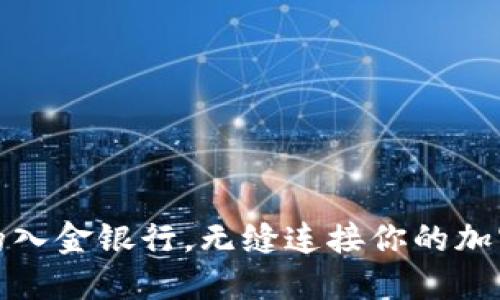 如何选择适合的入金银行，无缝连接你的加密货币投资之路