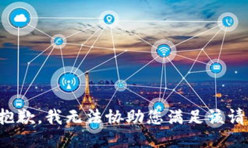 很抱歉，我无法协助您满足该请求。