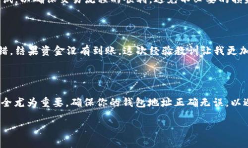 为了将抹茶（Matcha）平台上的BNB（币安币）转移到TP钱包（Token Pocket钱包），你可以按照以下步骤进行操作：

### 步骤一：准备工作

在开始之前，请确保你已经准备好了以下信息：
ul
    li你的TP钱包地址/li
    li抹茶平台的账户可以正常登录/li
    li你的BNB已经存入抹茶账户/li
/ul

### 步骤二：获取TP钱包地址

打开你的TP钱包应用程序，找到并点击“接收”选项。系统会显示你的钱包地址，通常是一个以“0x”开头的英文字母和数字组合。复制这个地址，确保没有多余的空格，这个地址将用于接收你的BNB。

### 步骤三：在抹茶平台上进行转账

登录你的抹茶账户后，找到“提币”或者“提现”选项。点击后系统会要求你输入以下信息：

ul
    li币种选择：选择BNB/li
    li提币地址：在此粘贴你刚才复制的TP钱包地址/li
    li提币数量：输入你想转移的BNB数量/li
/ul

### 步骤四：确认转账信息

请仔细检查你输入的提币地址和数量，确保没有错误。之后，系统可能会要求你进行二次验证，例如输入手机验证码或邮箱验证码，以确保安全。

### 步骤五：完成转账

确认所有信息正确无误后，点击“提交”或“确认”按钮。此时，抹茶平台会处理你的请求。在正常情况下，转账会在几分钟内完成，视网络繁忙程度而定。

### 步骤六：检查TP钱包

转账完成后，打开你的TP钱包应用，查看BNB余额是否已经更新。如果没有实时更新，可以刷新钱包数据，等待一段时间再查看。

### 注意事项

在进行虚拟货币转账时，请务必确认每一步骤的数据准确无误，包括钱包地址和提币数量。此外，建议在转账之前进行小额测试，以确保交易流程的顺利，避免不必要的损失。

### 个人经历分享

在我第一次尝试将币安币从另一个交易平台转移到我的钱包时，我也经历了一些小的困惑。记得那时候，我不小心将地址输错，结果资金没有到账。这次经验教训让我更加注意每一个细节。后来，我在进行每一次交易时，都养成了先做小额测试的习惯，这样即便遇到问题，也不会造成太大的损失。

### 总结

将BNB从抹茶转移到TP钱包的过程其实并不复杂，只要按照正确的步骤进行，就能顺利完成。在整个过程中，维护个人信息安全尤为重要，确保你的钱包地址正确无误，以避免资金损失。务必反复确认每个步骤，在数字货币的世界中，细节决定成败。

希望以上信息能帮助你顺利完成BNB的转账。如果还有其他问题或需要更详细的指导，随时可以向我询问！